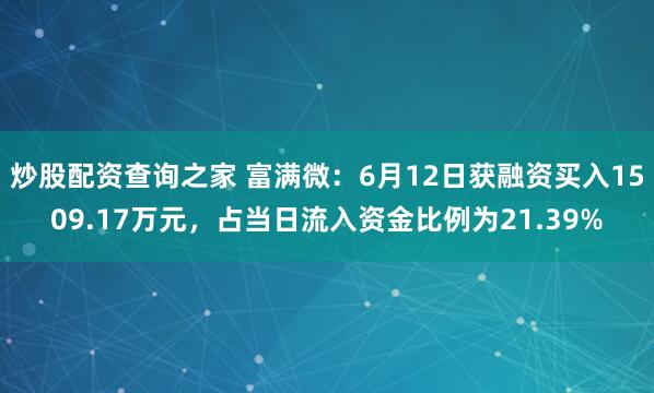 炒股配资查询之家 富满微：6月12日获融资买入1509.17万元，占当日流入资金比例为21.39%